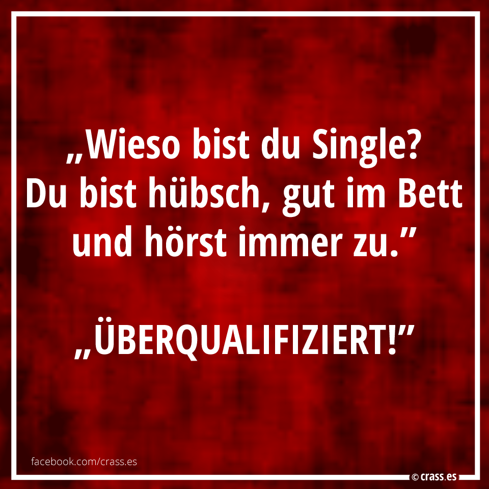 Wieso Bist Du Eigentlich Noch Single Du Bist Hubsch Gut Im Bett Und Horst Immerzu Uberqualifiziert Facebook Spruchbilder Krasse Witzige Lustige Spruche