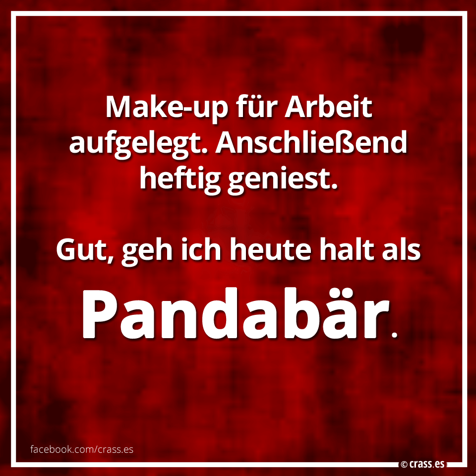 crass make up fuer arbeit aufgelegt anschließend heftig geniest gut geh ich heute halt als pandabaer