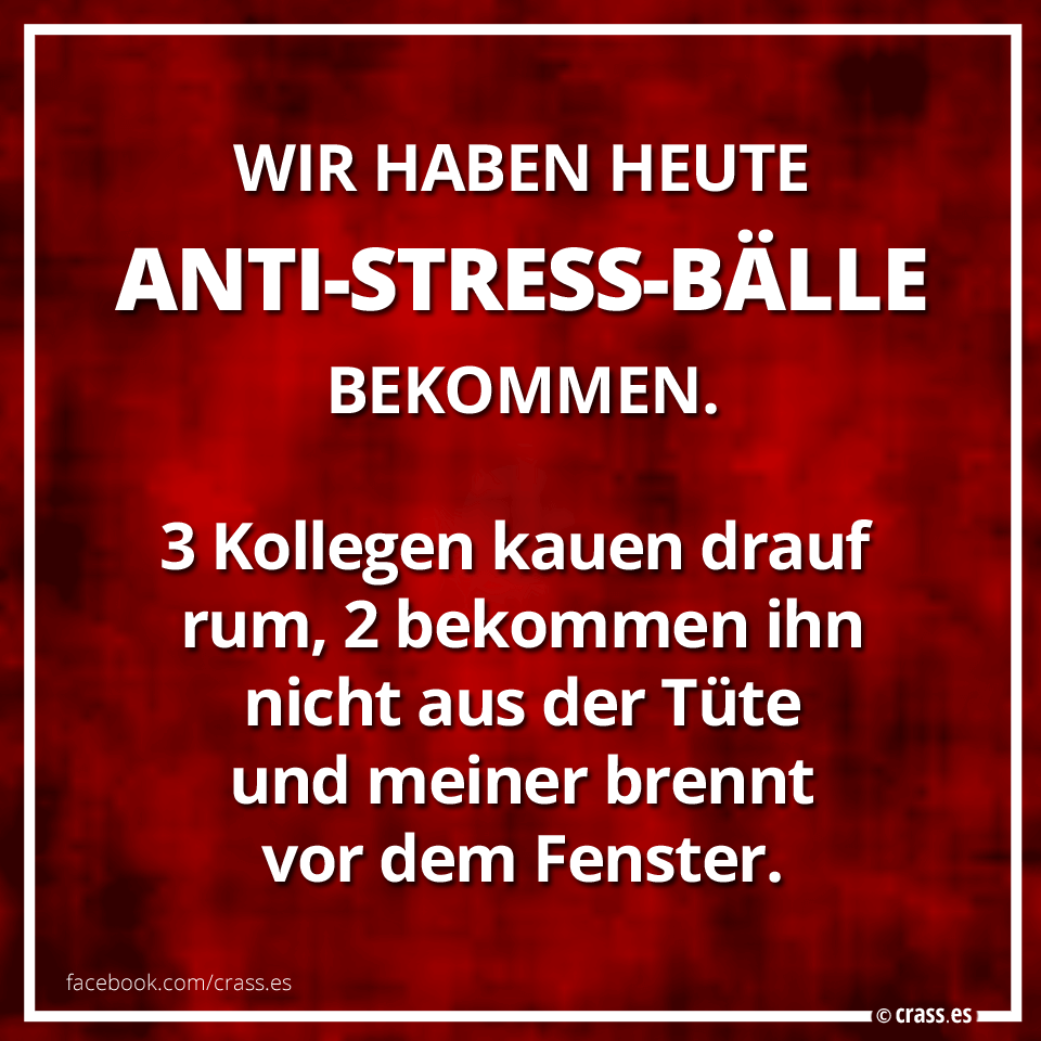 Wir Haben Heute Anti Stress Balle Bekommen Meiner Brennt Vor Dem Fenster Facebook Spruchbilder Witzige Freche Spruche