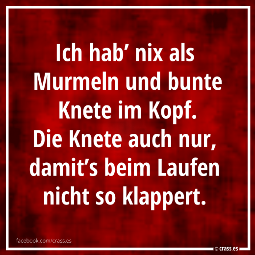Bunte Murmeln und Knete im Kopf - Lustige Sprüche