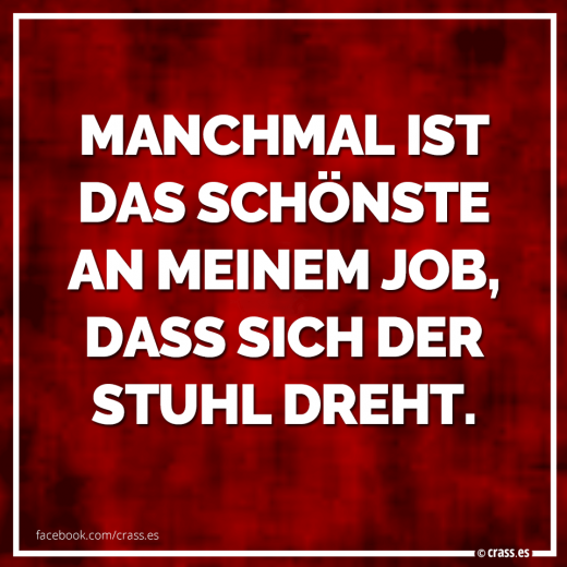 Alle sind am arbeiten. Und ich so... Huuuiiiii - Lustige Sprüche Arbeit