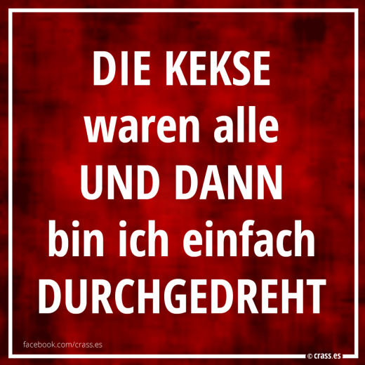 Ohne Kekse geht's mit mir durch - Witzige Sprüche
