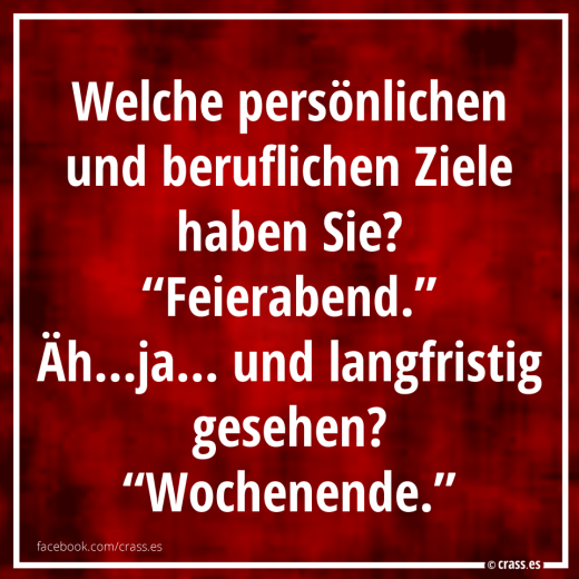 Meine Ziele? Feierabend & Wochenende - Funsprüche