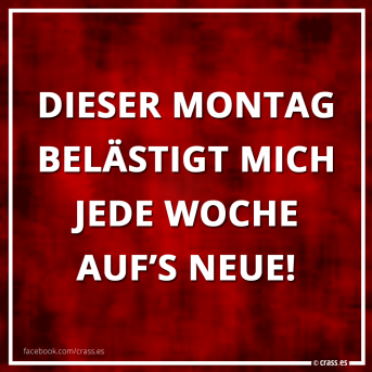 Jeden Montag das gleiche Spiel - Witzige Sprüche